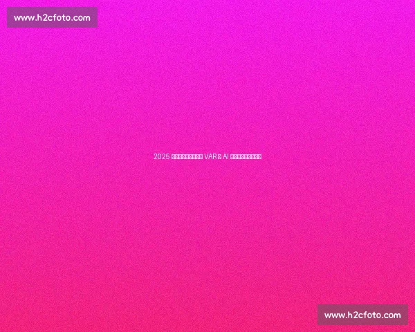 2025 世俱杯：中国科技以 VAR 与 AI 重塑全球足球新体验